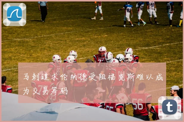 马刺追求伦纳德受阻福克斯难以成为交易筹码